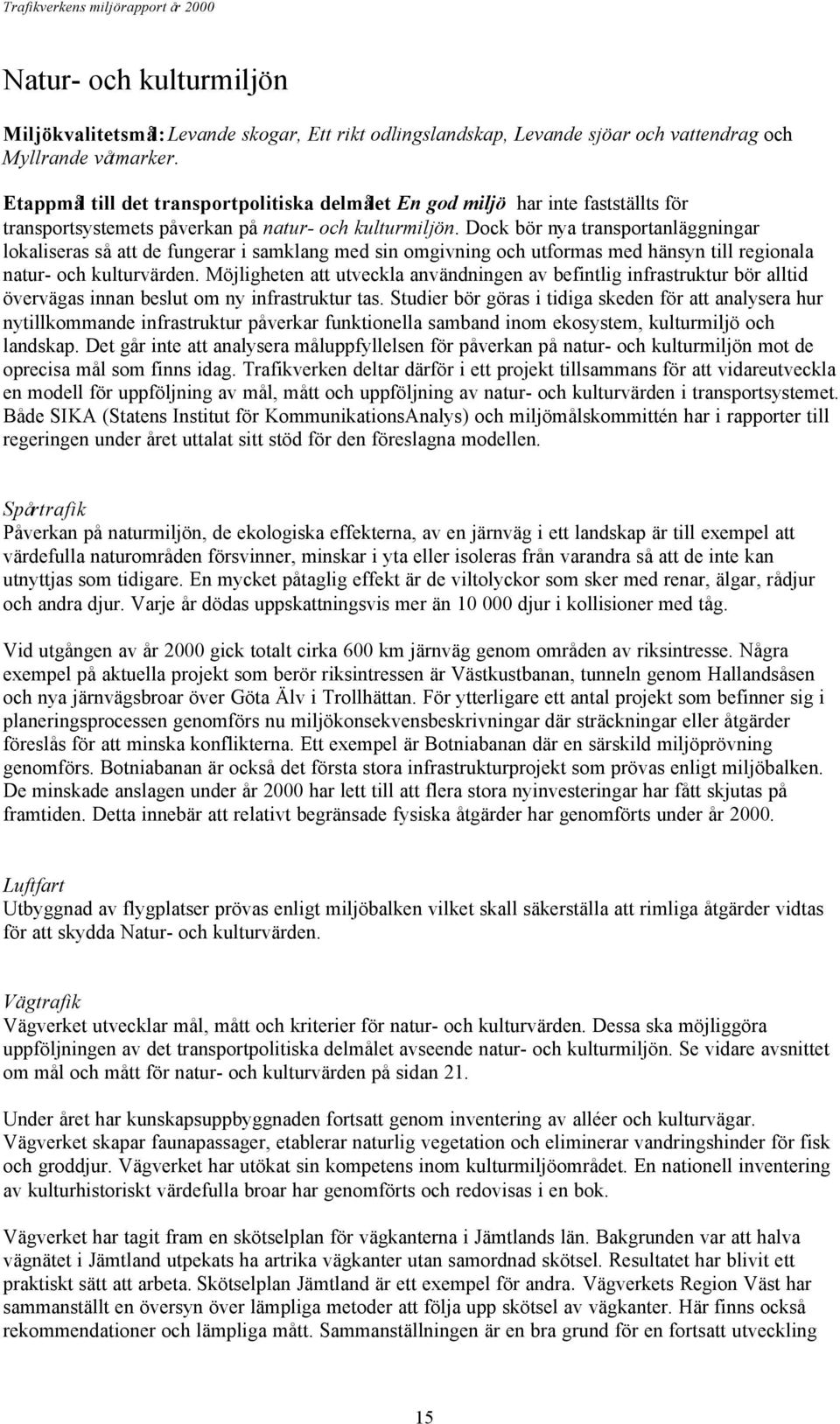 Dock bör nya transportanläggningar lokaliseras så att de fungerar i samklang med sin omgivning och utformas med hänsyn till regionala natur- och kulturvärden.