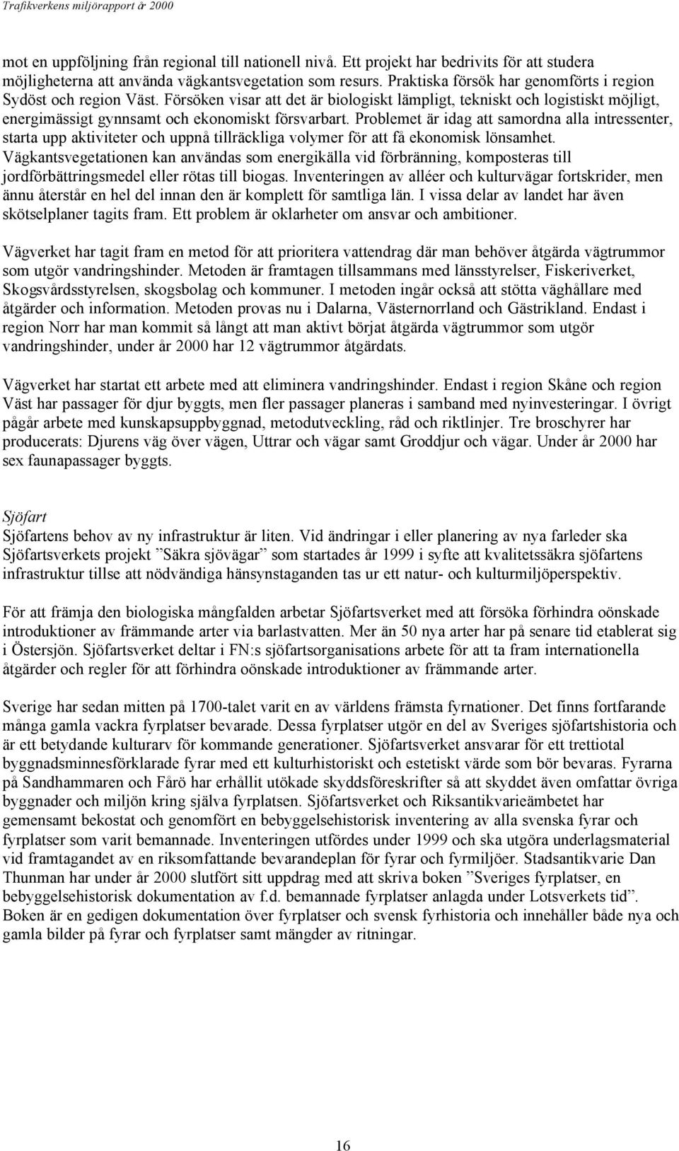 Problemet är idag att samordna alla intressenter, starta upp aktiviteter och uppnå tillräckliga volymer för att få ekonomisk lönsamhet.