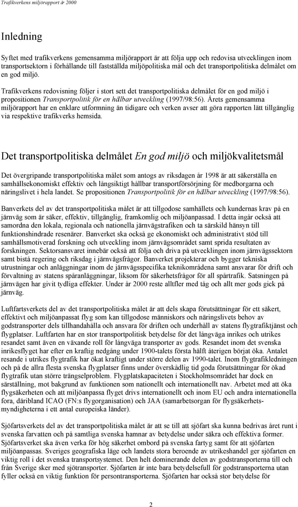 Trafikverkens redovisning följer i stort sett det transportpolitiska delmålet för en god miljö i propositionen Transportpolitik för en hållbar utveckling (1997/98:56).