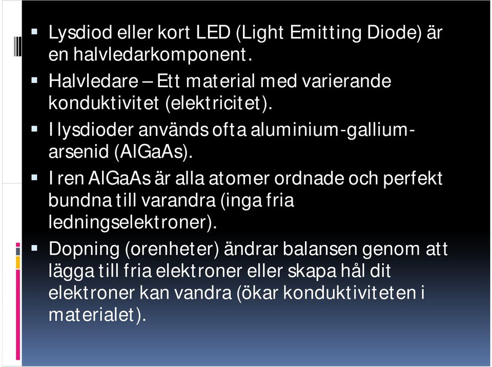 I lysdioder används ofta aluminium-galliumarsenid (AlGaAs).