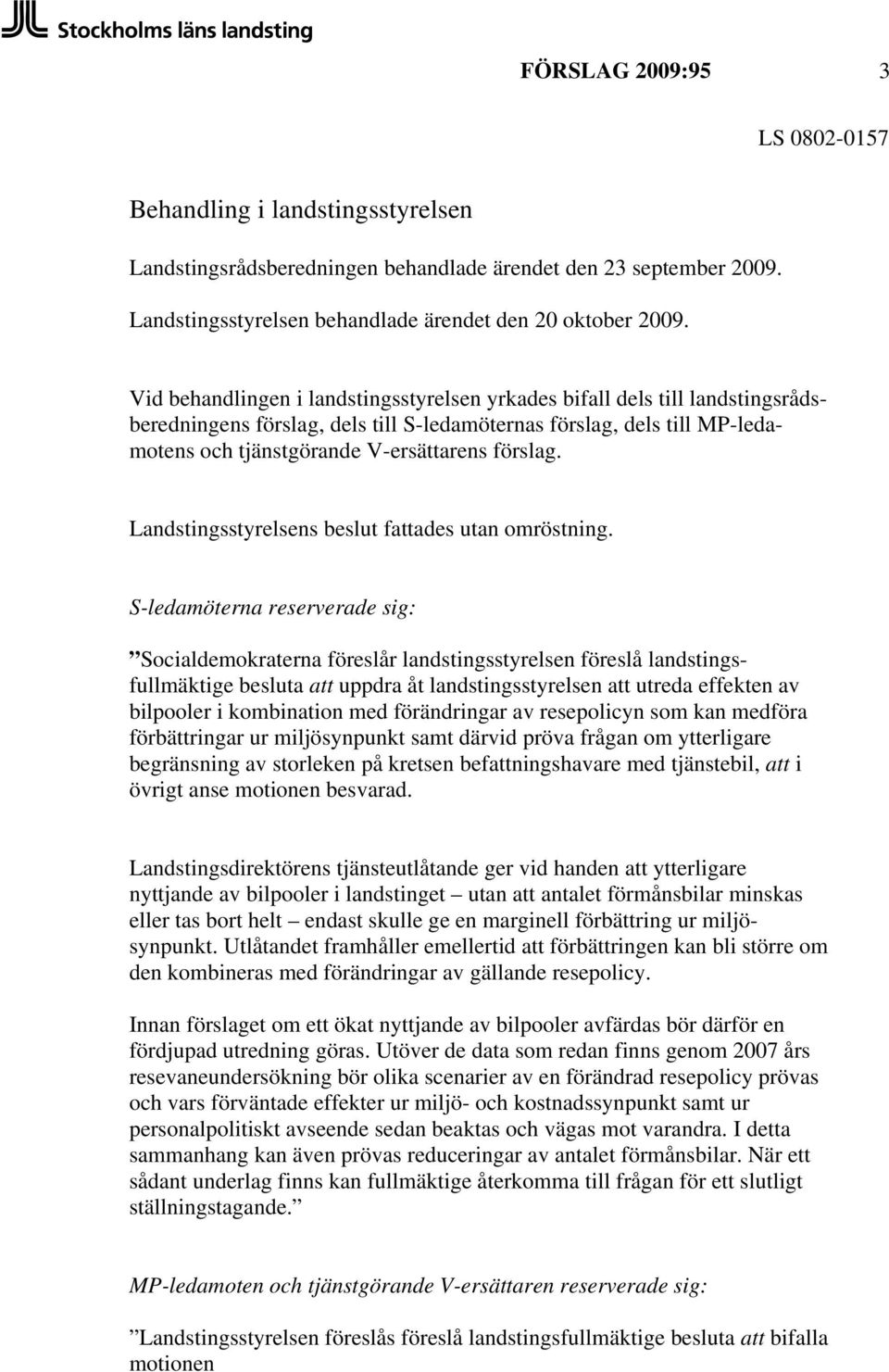 Landstingsstyrelsens beslut fattades utan omröstning.