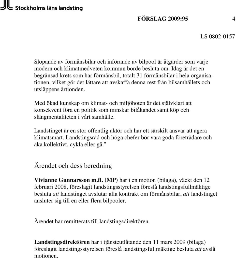 Med ökad kunskap om klimat- och miljöhoten är det självklart att konsekvent föra en politik som minskar bilåkandet samt köp och slängmentaliteten i vårt samhälle.