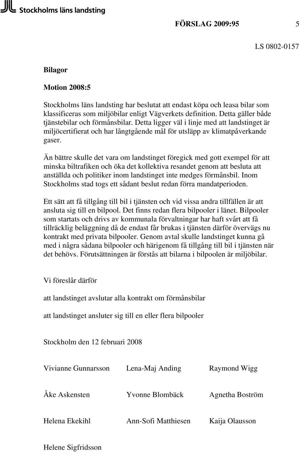 Än bättre skulle det vara om landstinget föregick med gott exempel för att minska biltrafiken och öka det kollektiva resandet genom att besluta att anställda och politiker inom landstinget inte