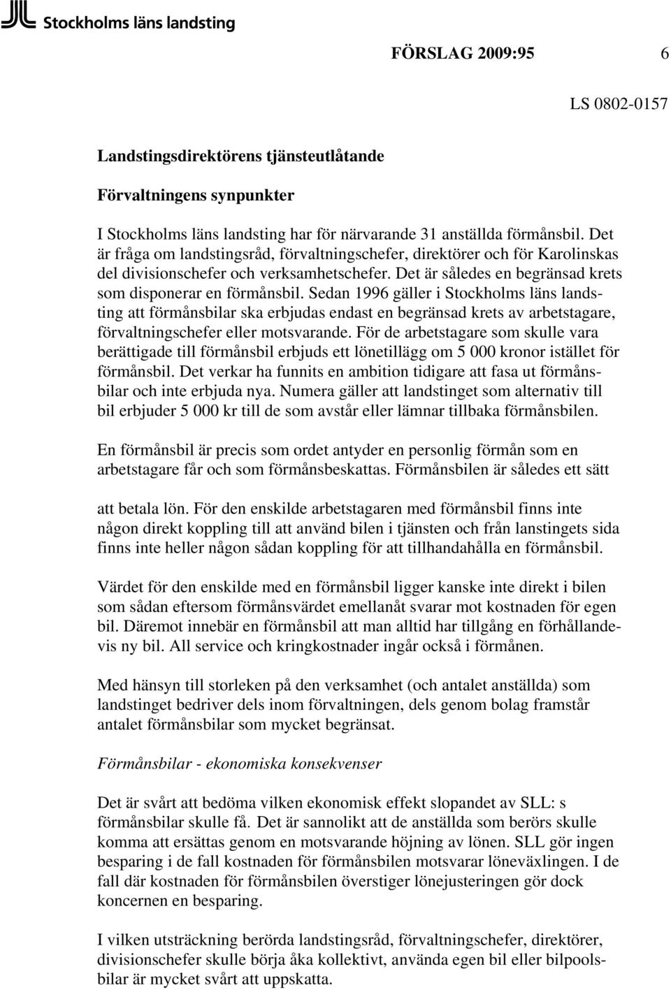 Sedan 1996 gäller i Stockholms läns landsting att förmånsbilar ska erbjudas endast en begränsad krets av arbetstagare, förvaltningschefer eller motsvarande.