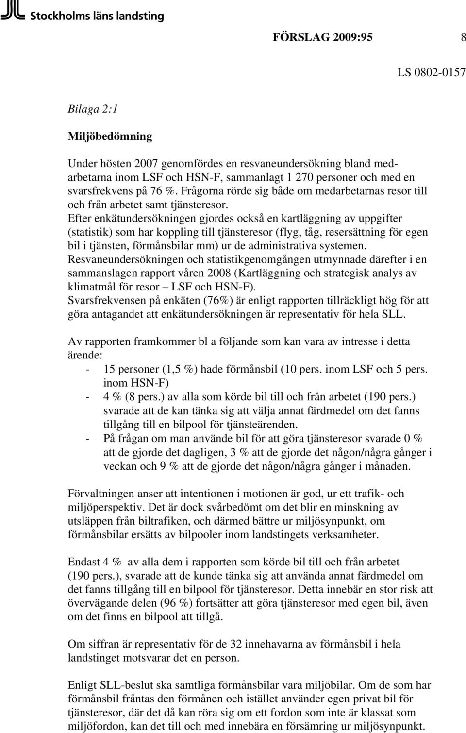 Efter enkätundersökningen gjordes också en kartläggning av uppgifter (statistik) som har koppling till tjänsteresor (flyg, tåg, resersättning för egen bil i tjänsten, förmånsbilar mm) ur de