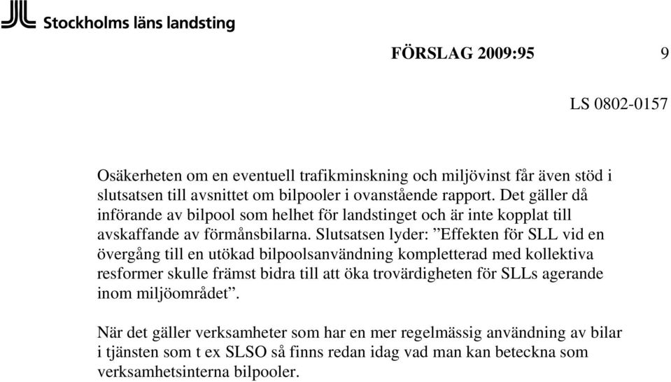 Slutsatsen lyder: Effekten för SLL vid en övergång till en utökad bilpoolsanvändning kompletterad med kollektiva resformer skulle främst bidra till att öka