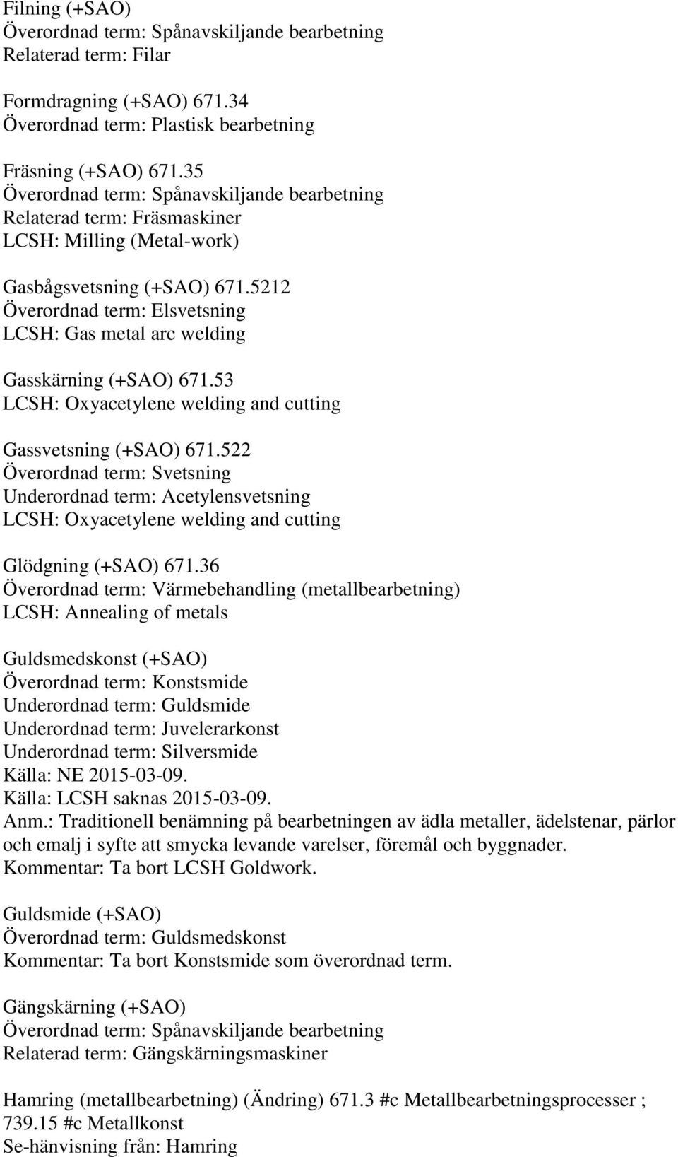 522 Överordnad term: Svetsning Underordnad term: Acetylensvetsning LCSH: Oxyacetylene welding and cutting Glödgning (+SAO) 671.