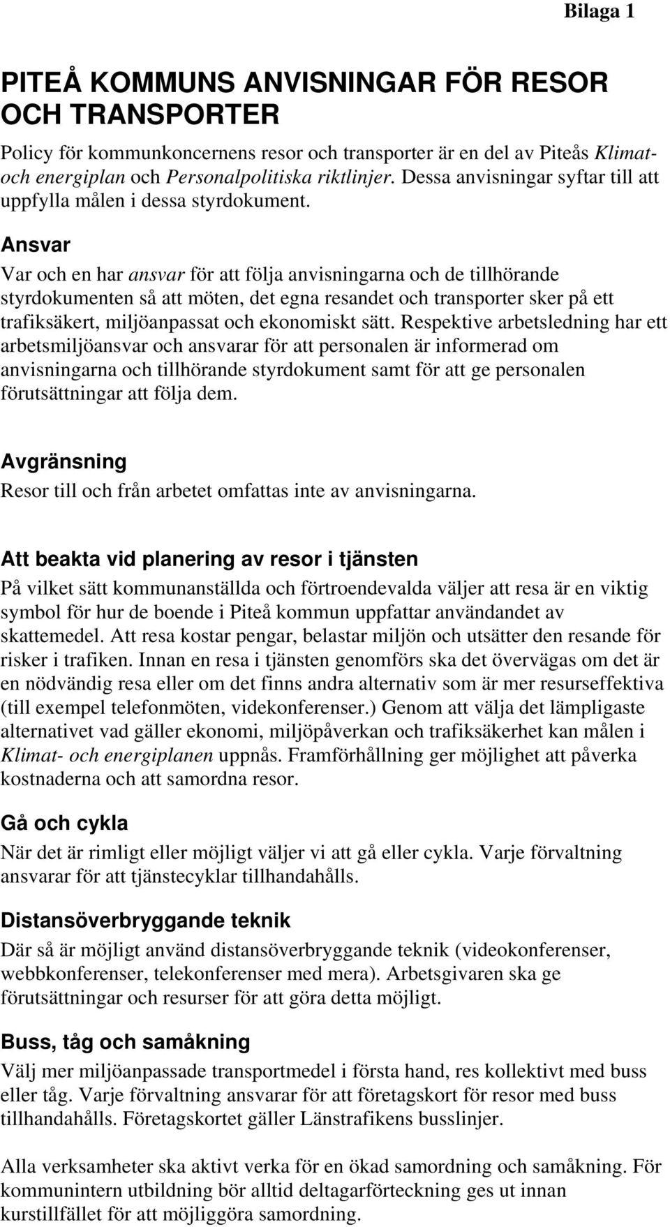 Ansvar Var och en har ansvar för att följa anvisningarna och de tillhörande yrdokumenten så att möten, det egna resandet och transporter sker på ett trafiksäkert, miljöanpassat och ekonomiskt sätt.