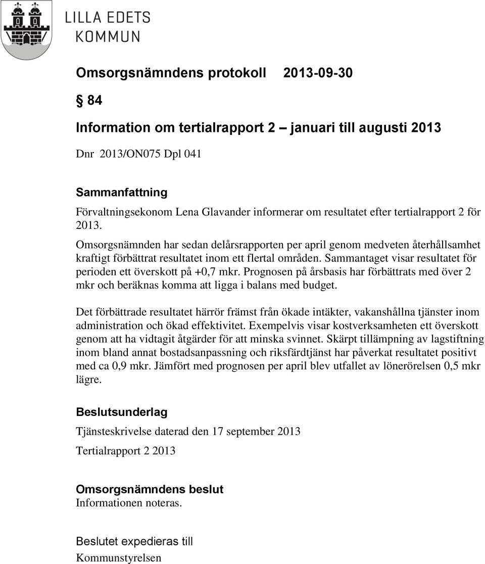 Sammantaget visar resultatet för perioden ett överskott på +0,7 mkr. Prognosen på årsbasis har förbättrats med över 2 mkr och beräknas komma att ligga i balans med budget.