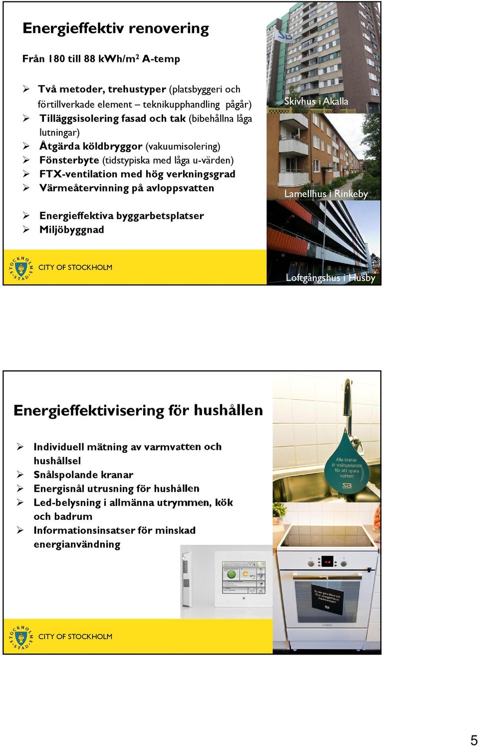 Energieffektiva byggarbetsplatser Miljöbyggnad Skivhus i Akalla Skivhus Lamellhus i Rinkeby Lamellhus PAGE 9 Loftgångshus i Husby Energieffektivisering för hushållen Individuell mätning