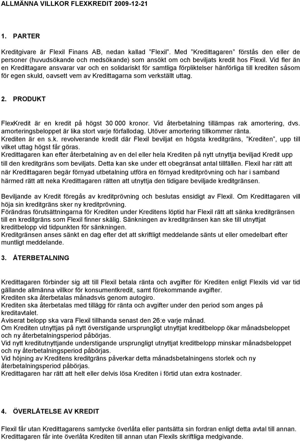 Vid fler än en Kredittagare ansvarar var och en solidariskt för samtliga förpliktelser hänförliga till krediten såsom för egen skuld, oavsett vem av Kredittagarna som verkställt uttag. 2.