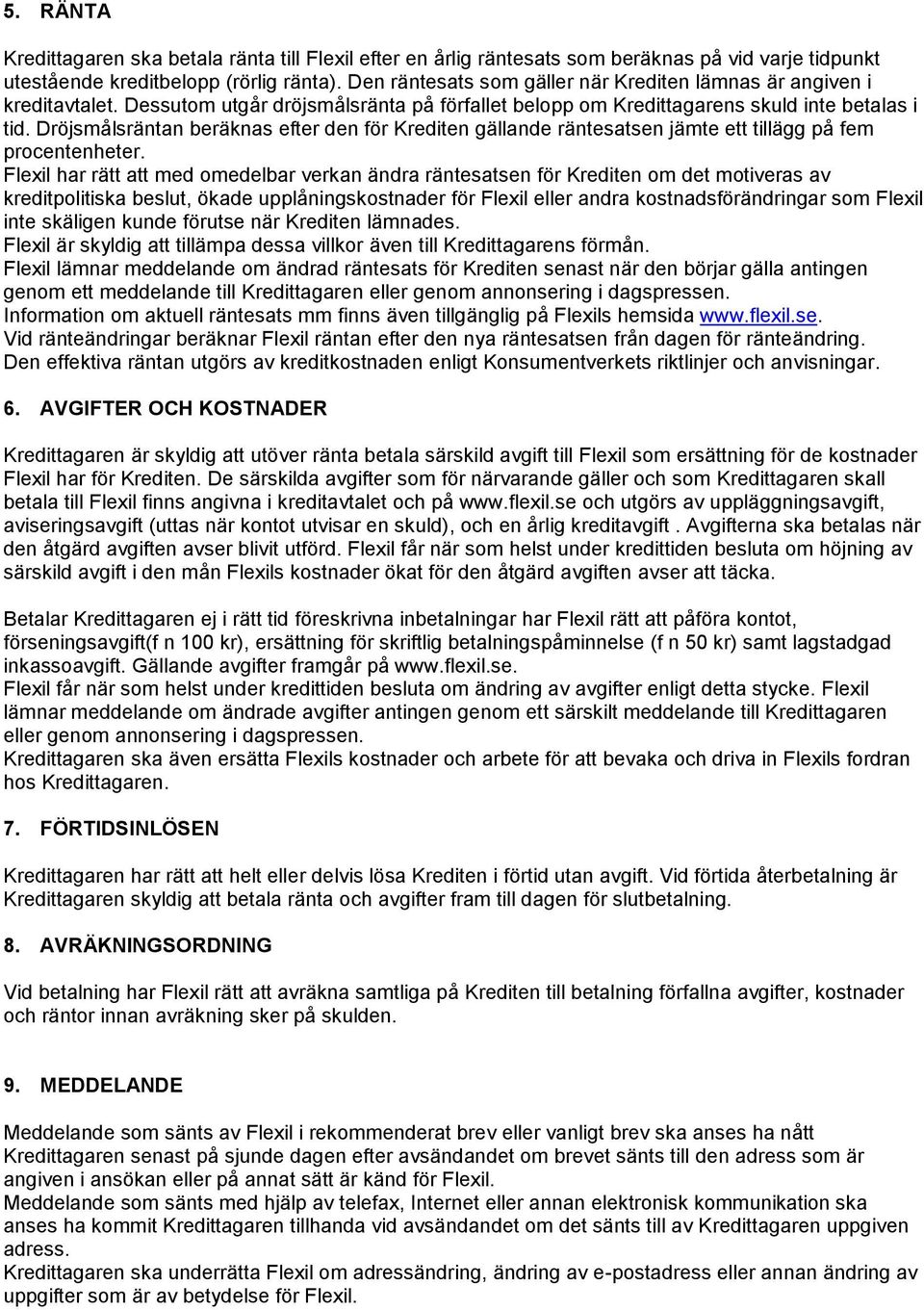 Dröjsmålsräntan beräknas efter den för Krediten gällande räntesatsen jämte ett tillägg på fem procentenheter.