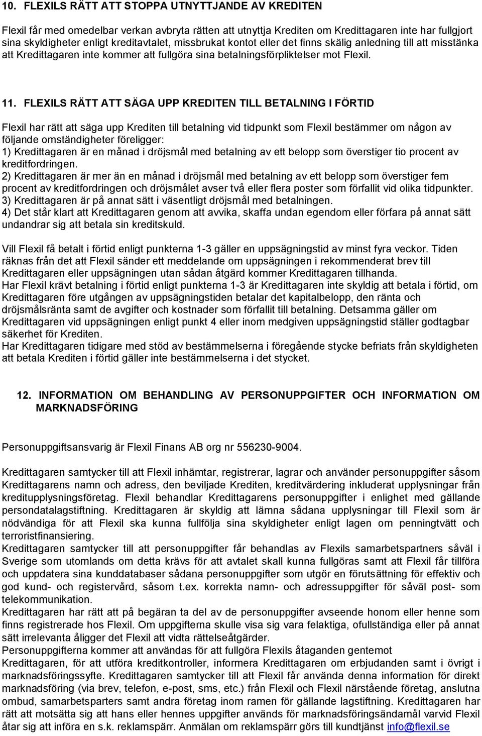 FLEXILS RÄTT ATT SÄGA UPP KREDITEN TILL BETALNING I FÖRTID Flexil har rätt att säga upp Krediten till betalning vid tidpunkt som Flexil bestämmer om någon av följande omständigheter föreligger: 1)