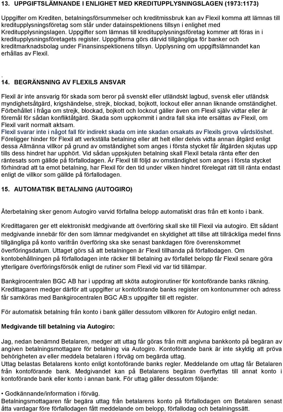 Uppgifterna görs därvid tillgängliga för banker och kreditmarknadsbolag under Finansinspektionens tillsyn. Upplysning om uppgiftslämnandet kan erhållas av Flexil.. 14.
