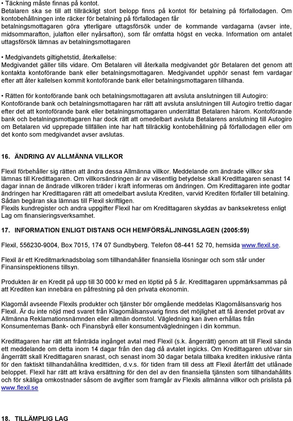nyårsafton), som får omfatta högst en vecka. Information om antalet uttagsförsök lämnas av betalningsmottagaren Medgivandets giltighetstid, återkallelse: Medgivandet gäller tills vidare.