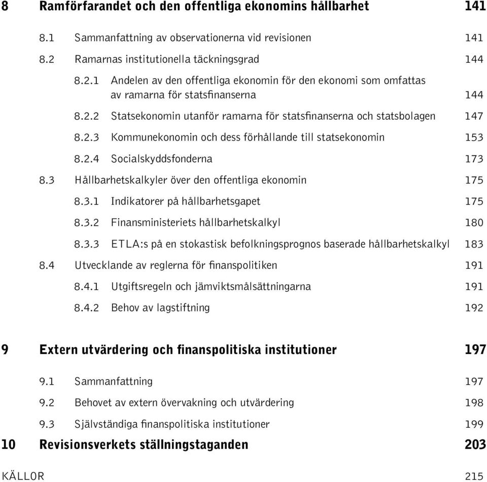 2.3 Kommunekonomin och dess förhållande till statsekonomin 153 8.2.4 Socialskyddsfonderna 173 8.3 Hållbarhetskalkyler över den offentliga ekonomin 175 8.3.1 Indikatorer på hållbarhetsgapet 175 8.3.2 Finansministeriets hållbarhetskalkyl 180 8.