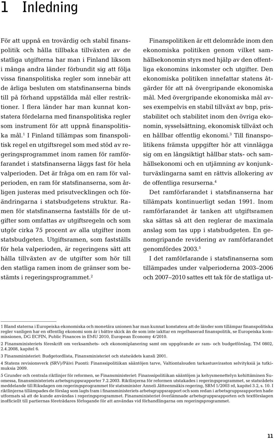 I flera länder har man kunnat konstatera fördelarna med finanspolitiska regler som instrument för att uppnå finanspolitiska mål.