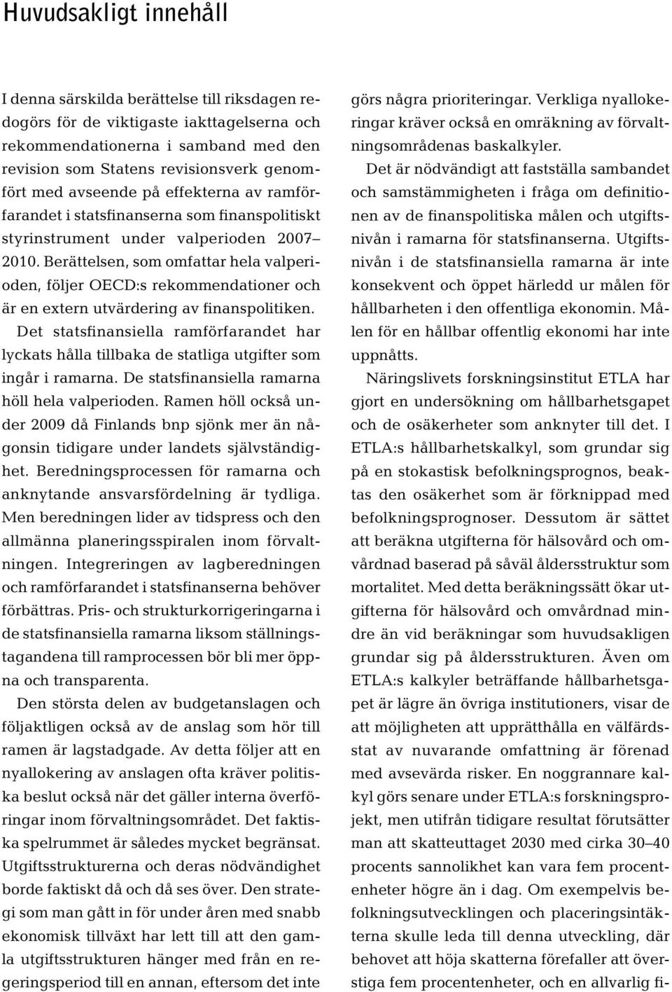 Berättelsen, som omfattar hela valperioden, följer OECD:s rekommendationer och är en extern utvärdering av finanspolitiken.