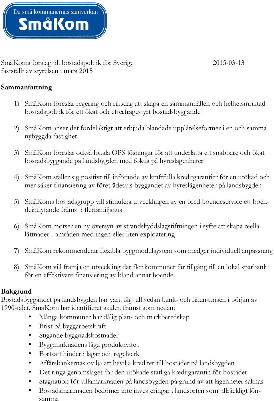 lokala OPS-lösningar för att underlätta ett snabbare och ökat bostadsbyggande på landsbygden med fokus på hyreslägenheter 4) SmåKom ställer sig positivt till införande av kraftfulla kreditgarantier