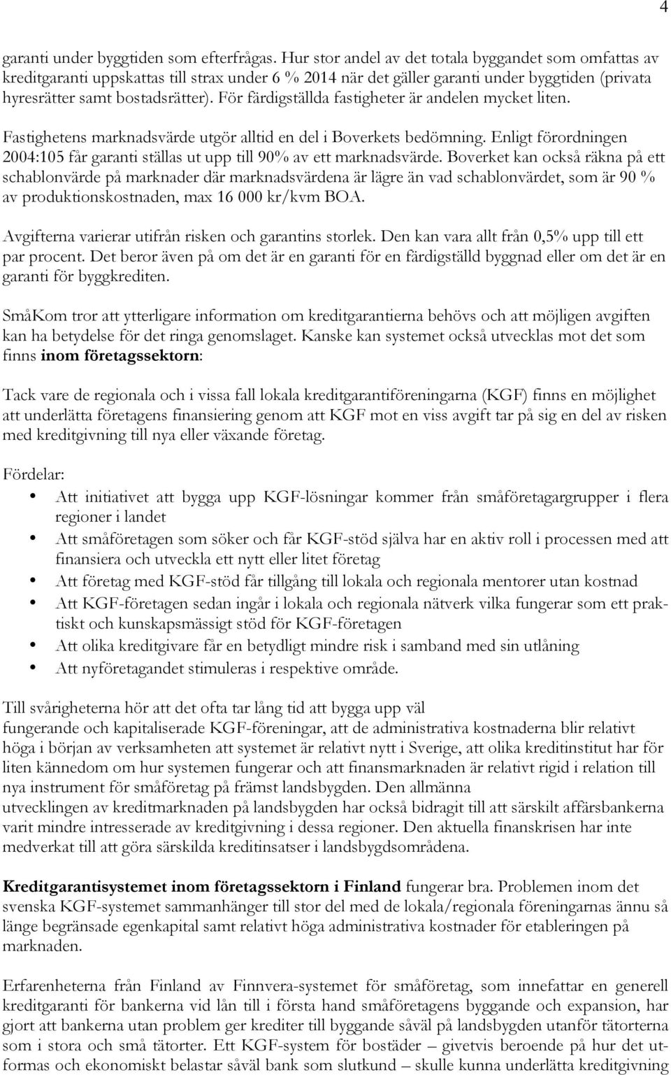 För färdigställda fastigheter är andelen mycket liten. Fastighetens marknadsvärde utgör alltid en del i Boverkets bedömning.
