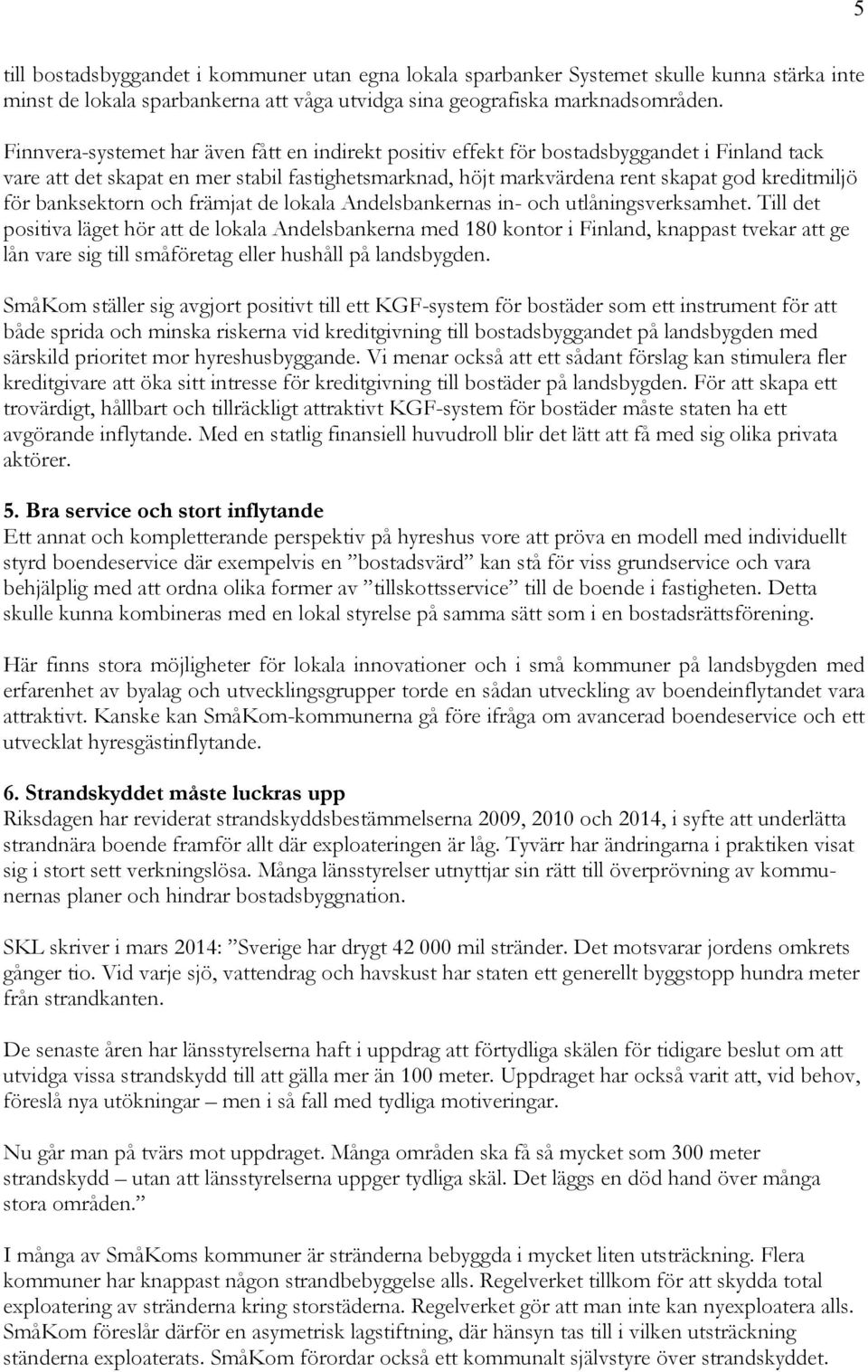 banksektorn och främjat de lokala Andelsbankernas in- och utlåningsverksamhet.