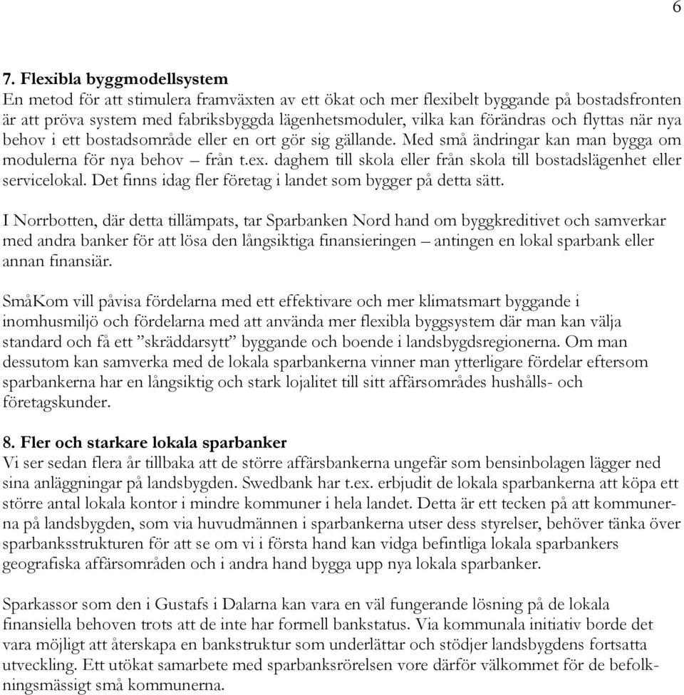 daghem till skola eller från skola till bostadslägenhet eller servicelokal. Det finns idag fler företag i landet som bygger på detta sätt.