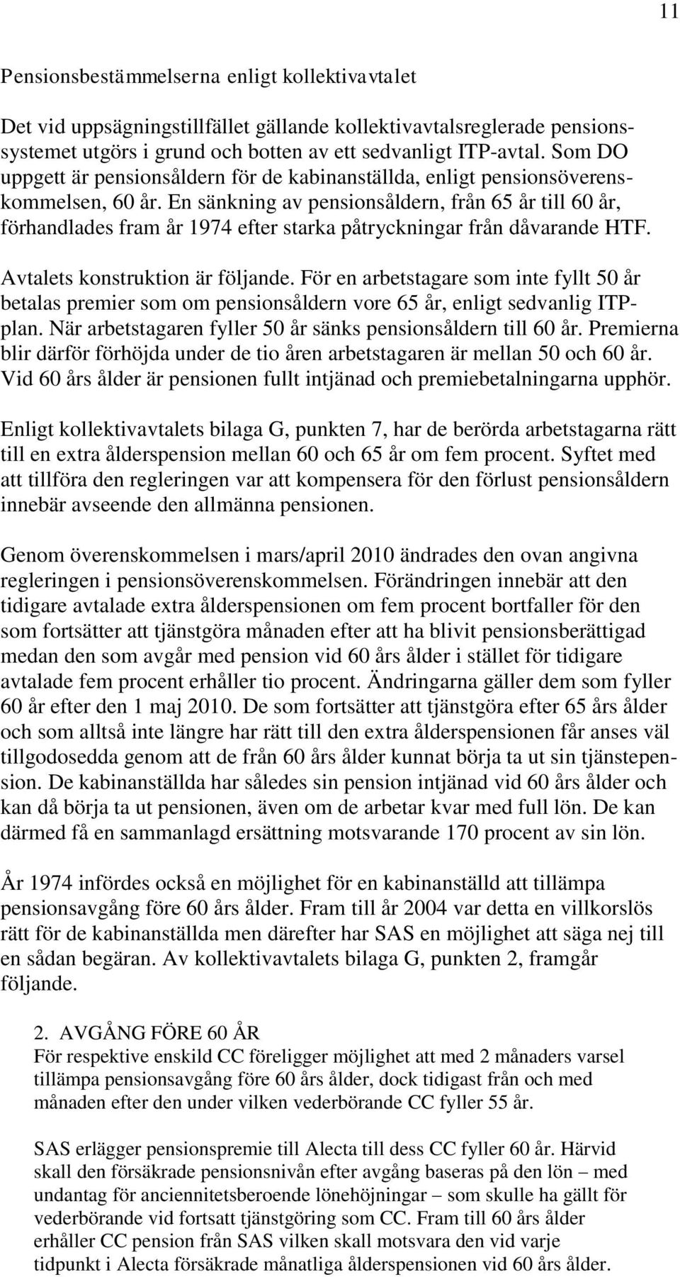 En sänkning av pensionsåldern, från 65 år till 60 år, förhandlades fram år 1974 efter starka påtryckningar från dåvarande HTF. Avtalets konstruktion är följande.