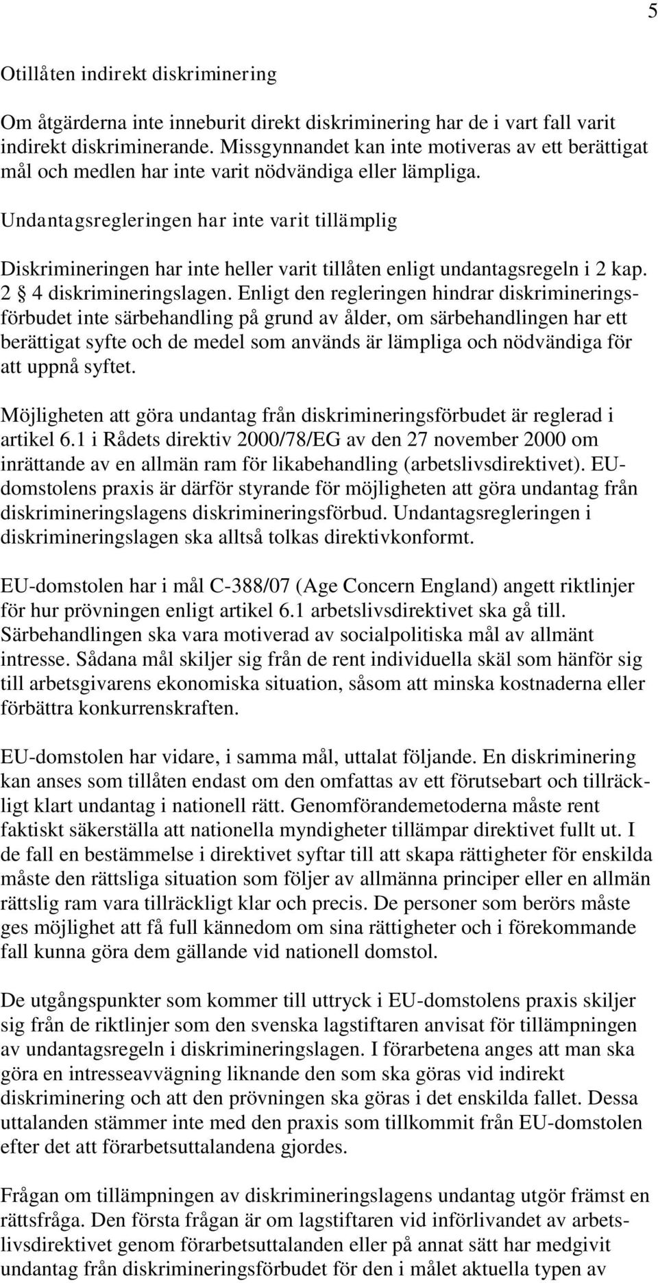 Undantagsregleringen har inte varit tillämplig Diskrimineringen har inte heller varit tillåten enligt undantagsregeln i 2 kap. 2 4 diskrimineringslagen.