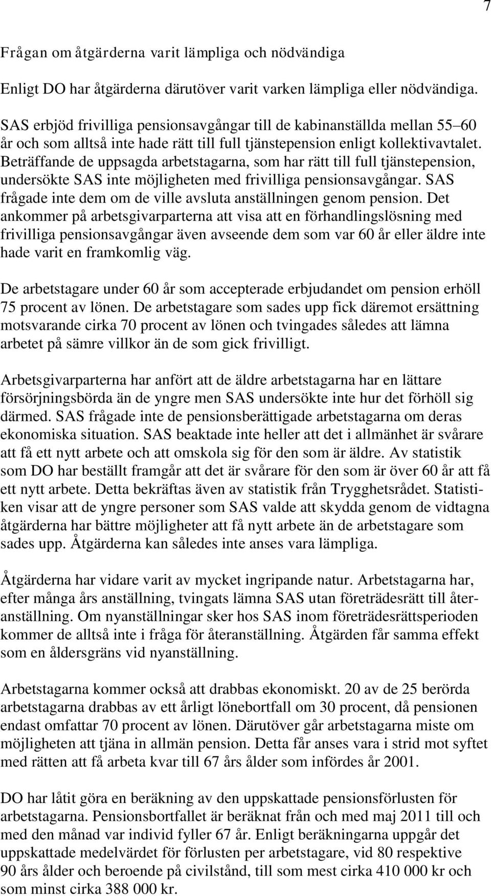 Beträffande de uppsagda arbetstagarna, som har rätt till full tjänstepension, undersökte SAS inte möjligheten med frivilliga pensionsavgångar.