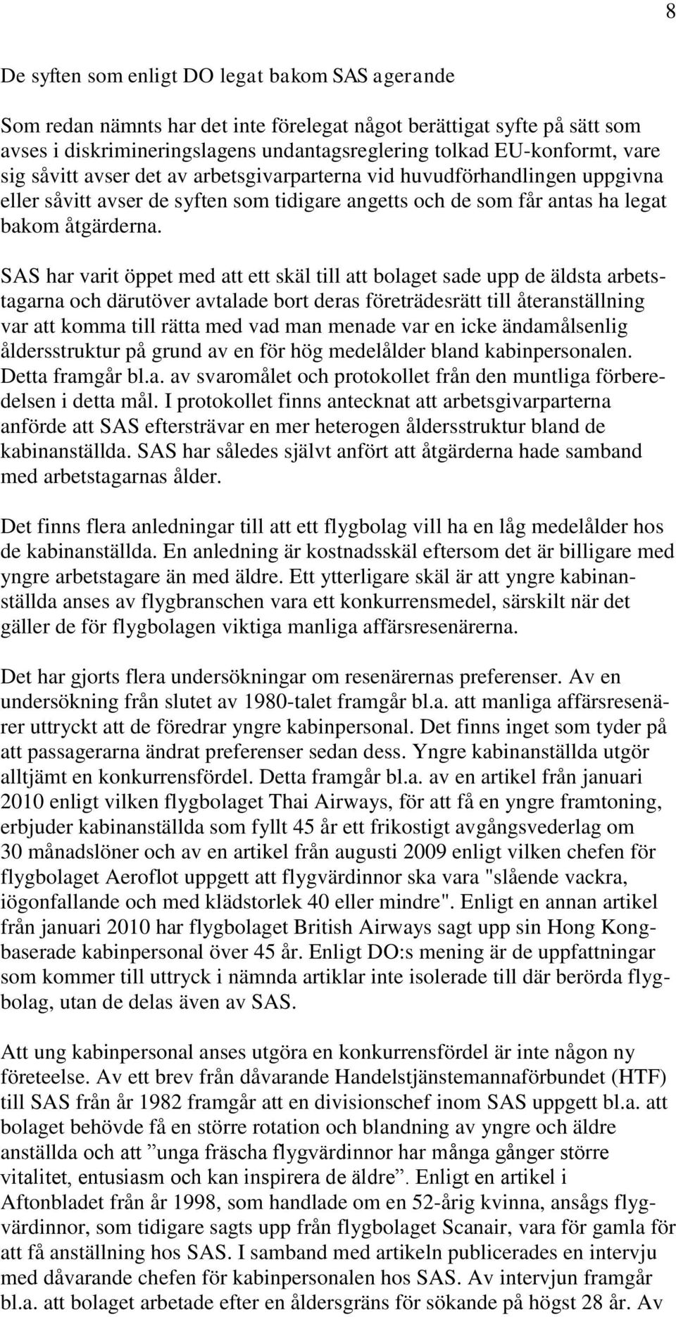 SAS har varit öppet med att ett skäl till att bolaget sade upp de äldsta arbetstagarna och därutöver avtalade bort deras företrädesrätt till återanställning var att komma till rätta med vad man
