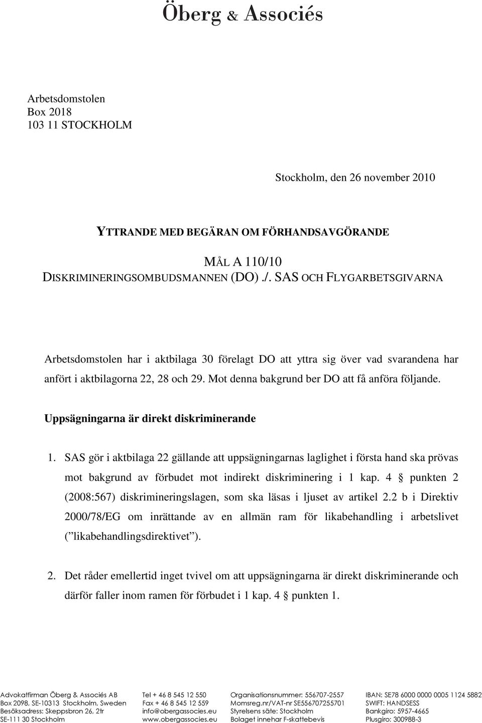 Mot denna bakgrund ber DO att få anföra följande. Uppsägningarna är direkt diskriminerande 1.