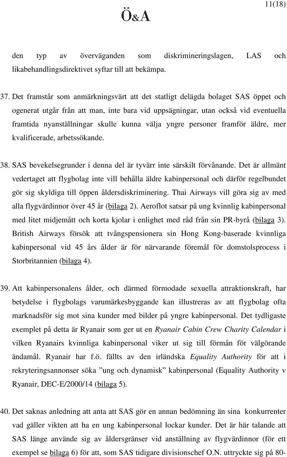 kunna välja yngre personer framför äldre, mer kvalificerade, arbetssökande. 38. SAS bevekelsegrunder i denna del är tyvärr inte särskilt förvånande.