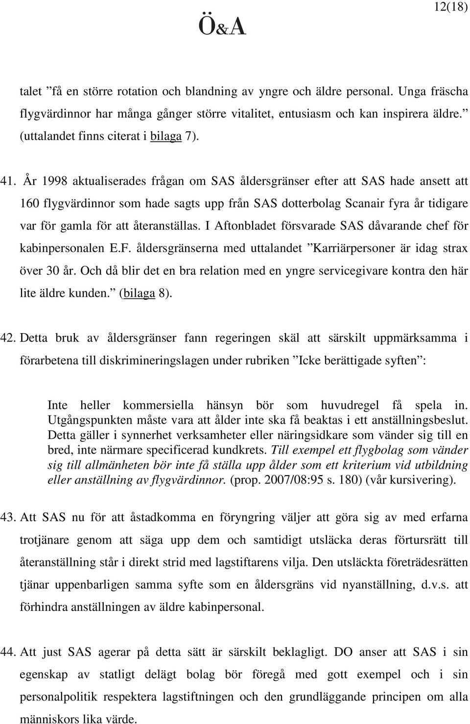 År 1998 aktualiserades frågan om SAS åldersgränser efter att SAS hade ansett att 160 flygvärdinnor som hade sagts upp från SAS dotterbolag Scanair fyra år tidigare var för gamla för att återanställas.