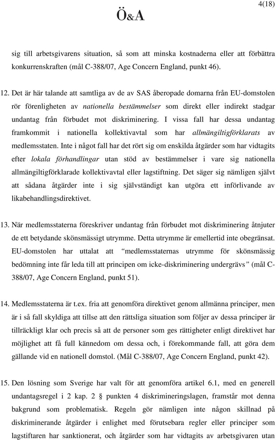 diskriminering. I vissa fall har dessa undantag framkommit i nationella kollektivavtal som har allmängiltigförklarats av medlemsstaten.