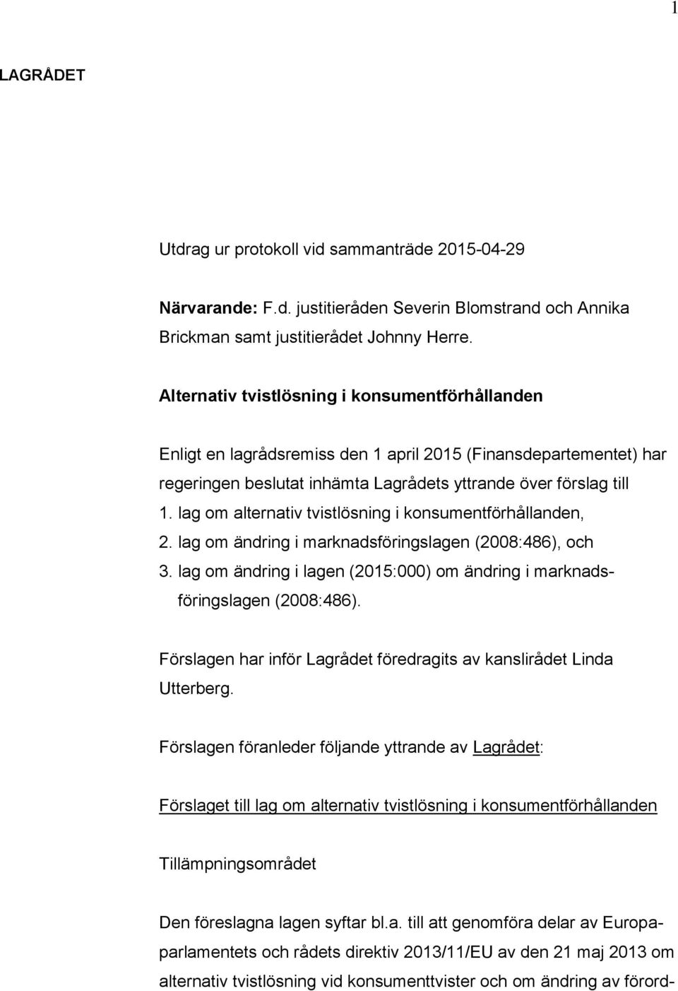 lag om alternativ tvistlösning i konsumentförhållanden, 2. lag om ändring i marknadsföringslagen (2008:486), och 3. lag om ändring i lagen (2015:000) om ändring i marknadsföringslagen (2008:486).