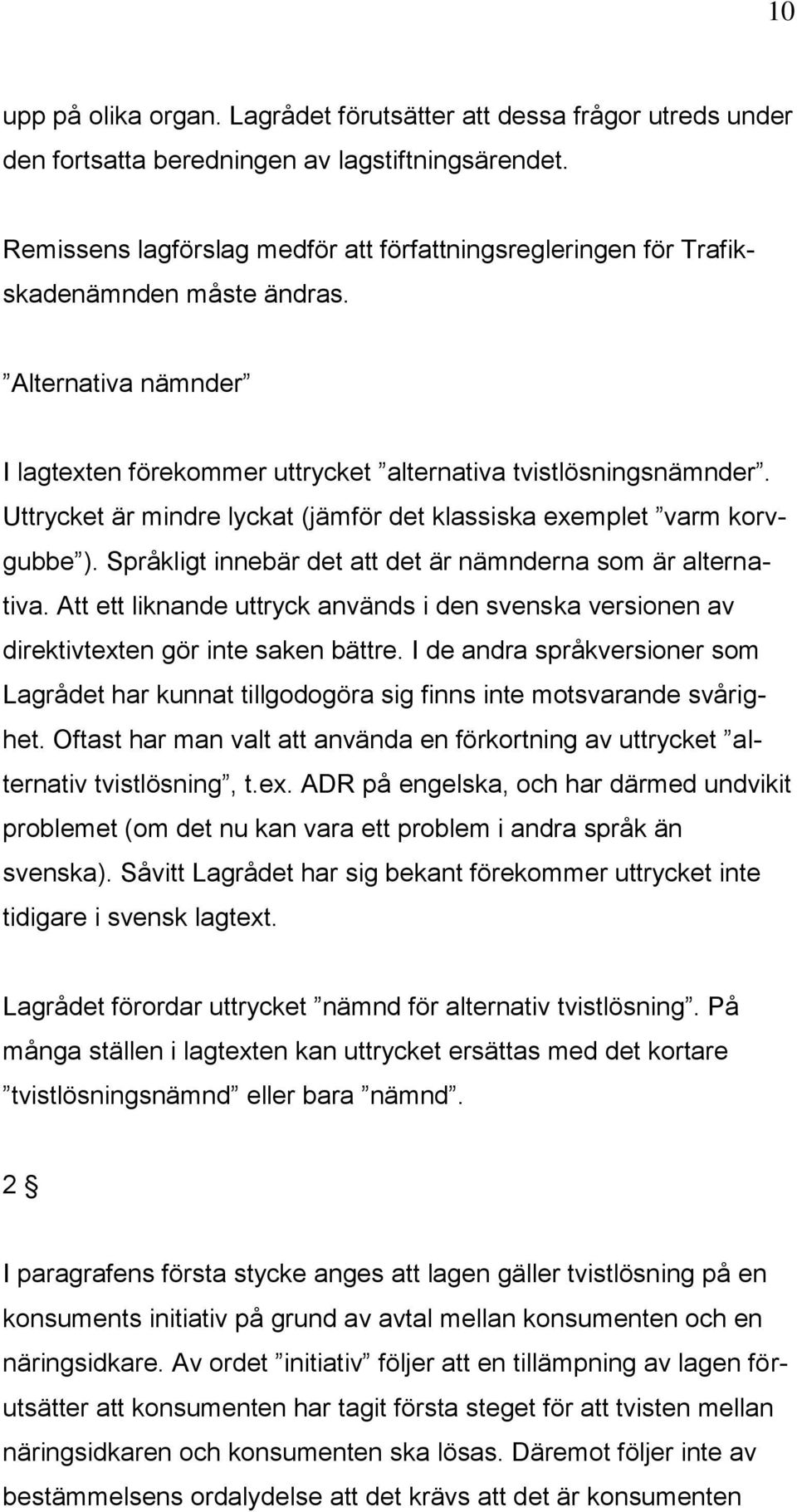 Uttrycket är mindre lyckat (jämför det klassiska exemplet varm korvgubbe ). Språkligt innebär det att det är nämnderna som är alternativa.