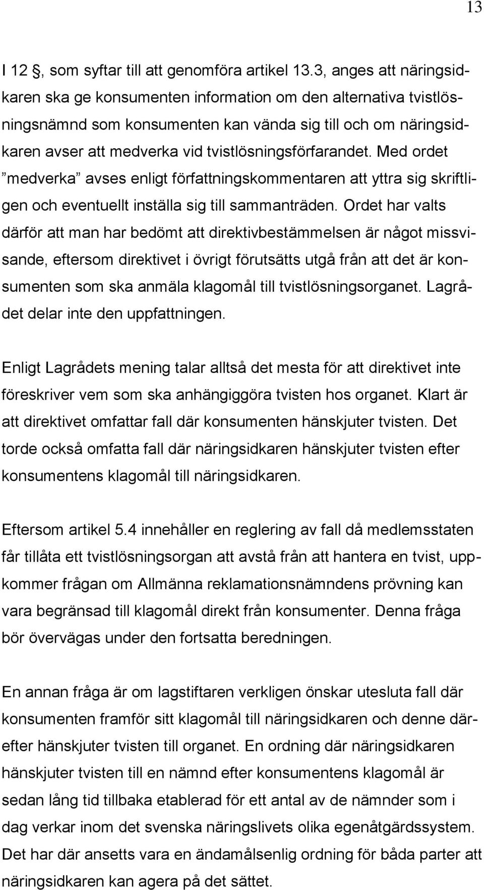 tvistlösningsförfarandet. Med ordet medverka avses enligt författningskommentaren att yttra sig skriftligen och eventuellt inställa sig till sammanträden.