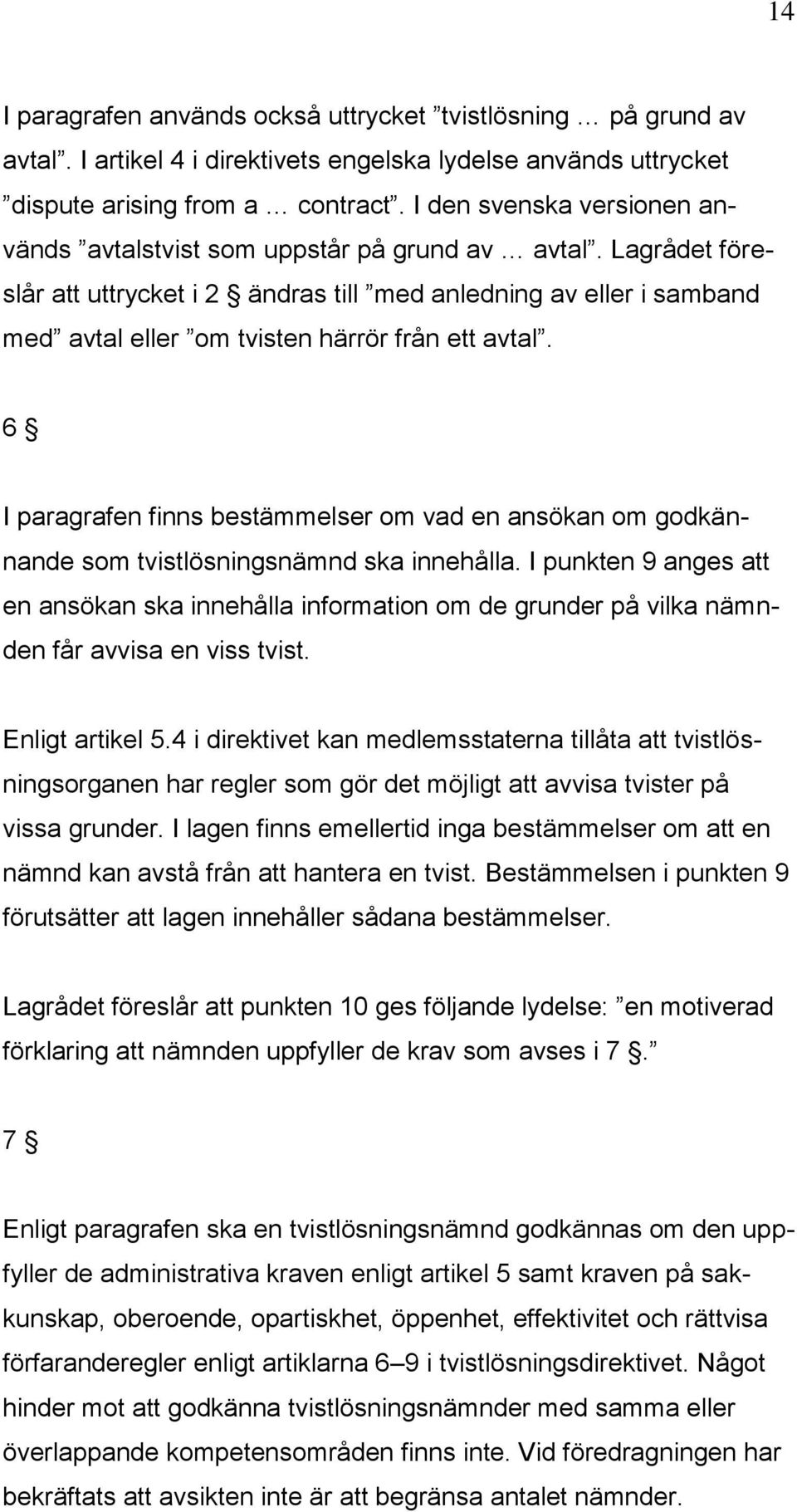 Lagrådet föreslår att uttrycket i 2 ändras till med anledning av eller i samband med avtal eller om tvisten härrör från ett avtal.