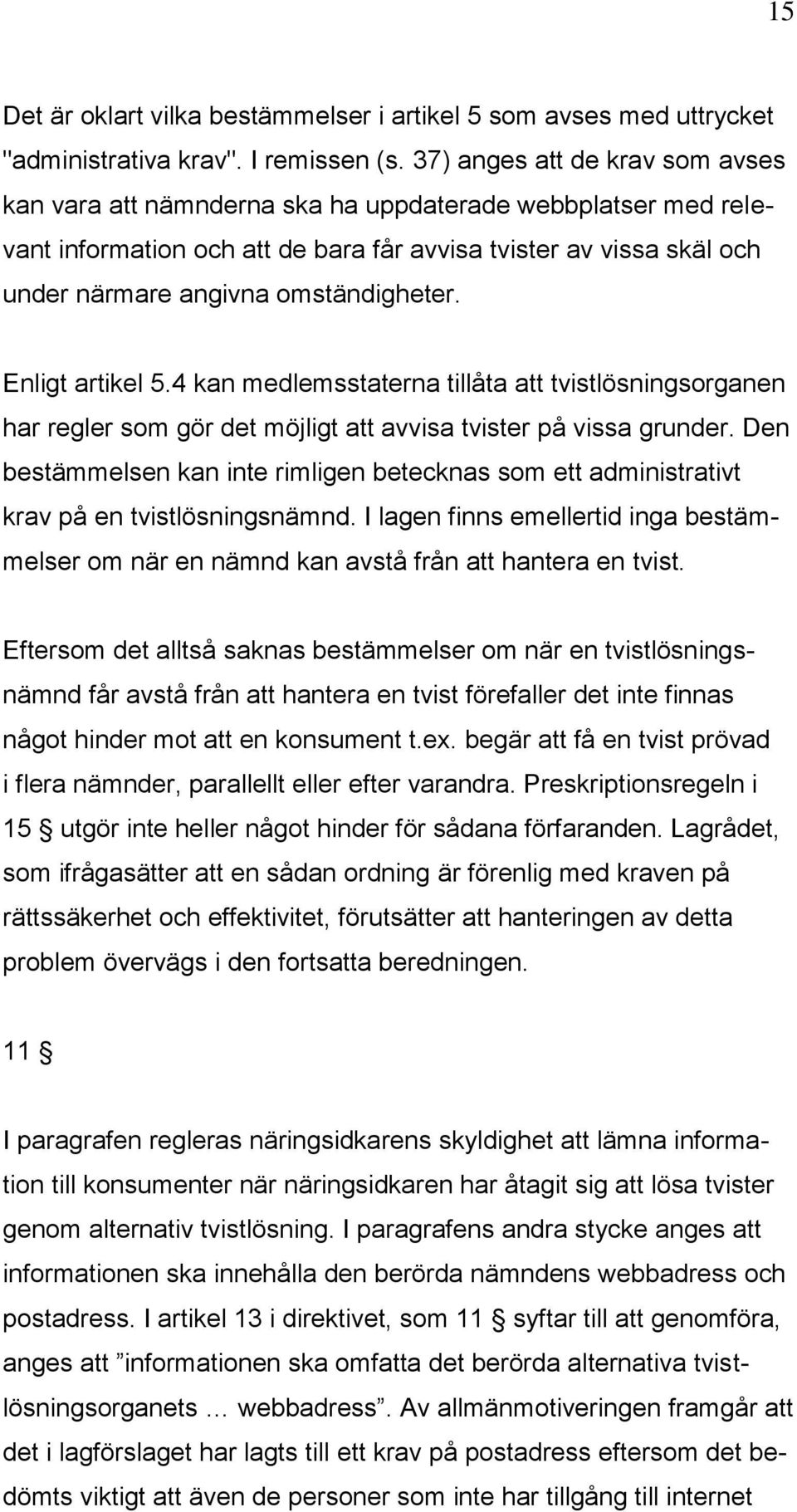 omständigheter. Enligt artikel 5.4 kan medlemsstaterna tillåta att tvistlösningsorganen har regler som gör det möjligt att avvisa tvister på vissa grunder.