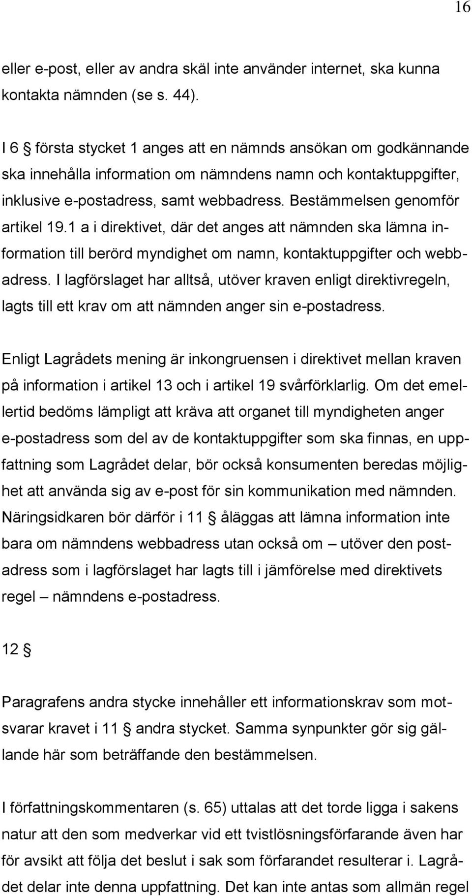 Bestämmelsen genomför artikel 19.1 a i direktivet, där det anges att nämnden ska lämna information till berörd myndighet om namn, kontaktuppgifter och webbadress.