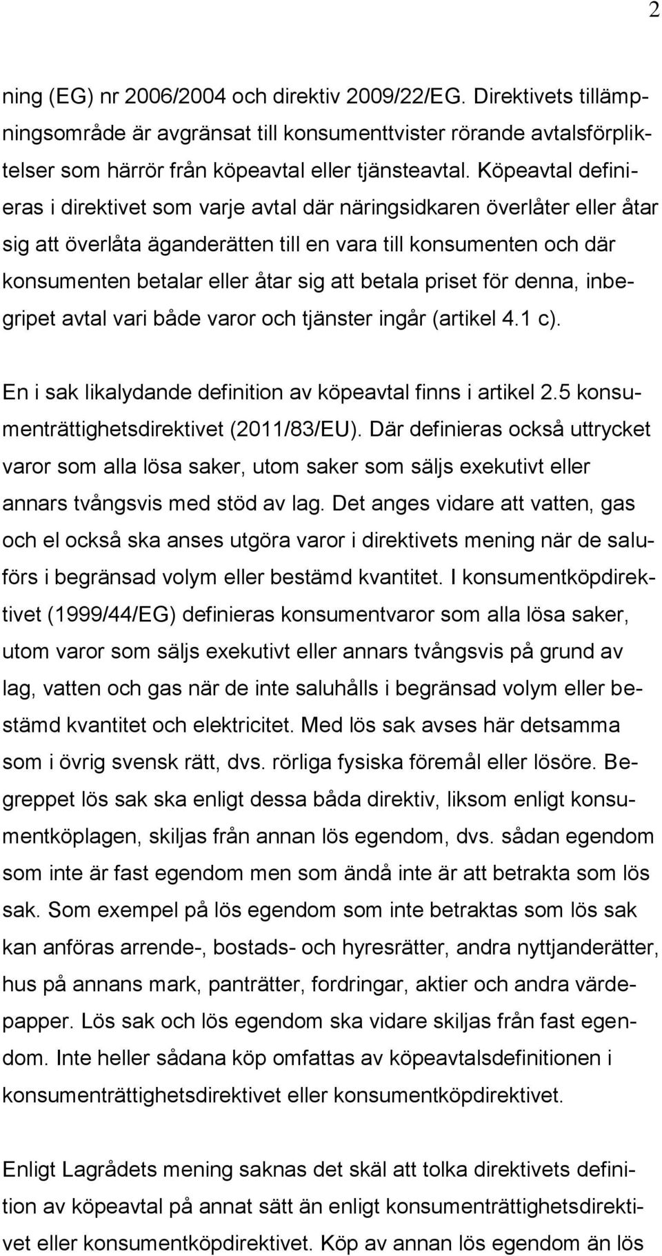 betala priset för denna, inbegripet avtal vari både varor och tjänster ingår (artikel 4.1 c). En i sak likalydande definition av köpeavtal finns i artikel 2.