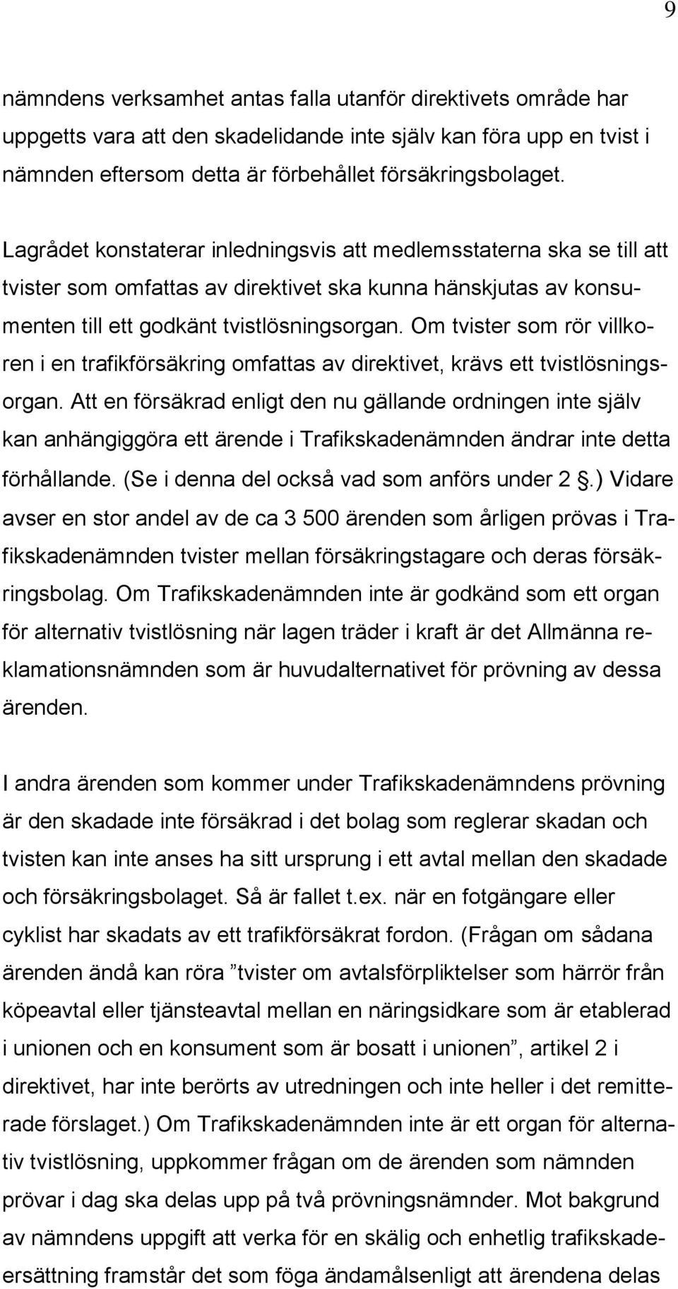 Om tvister som rör villkoren i en trafikförsäkring omfattas av direktivet, krävs ett tvistlösningsorgan.