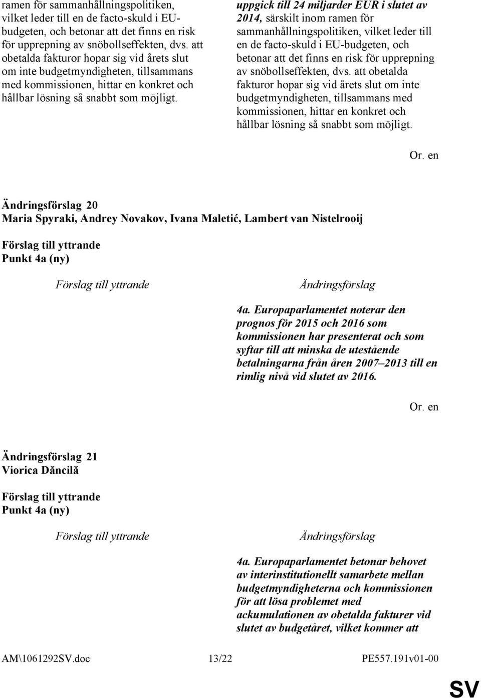 sammanhållningspolitiken, vilket leder till en de facto-skuld i EU-budgeten, och betonar att det finns en risk för upprepning av snöbollseffekten, dvs.