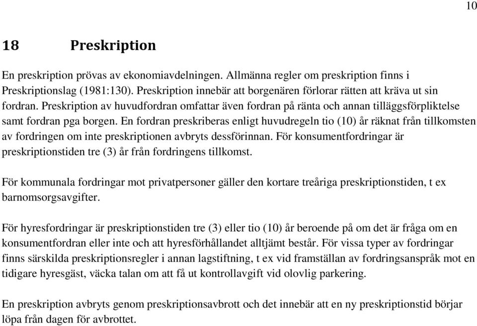 En fordran preskriberas enligt huvudregeln tio (10) år räknat från tillkomsten av fordringen om inte preskriptionen avbryts dessförinnan.