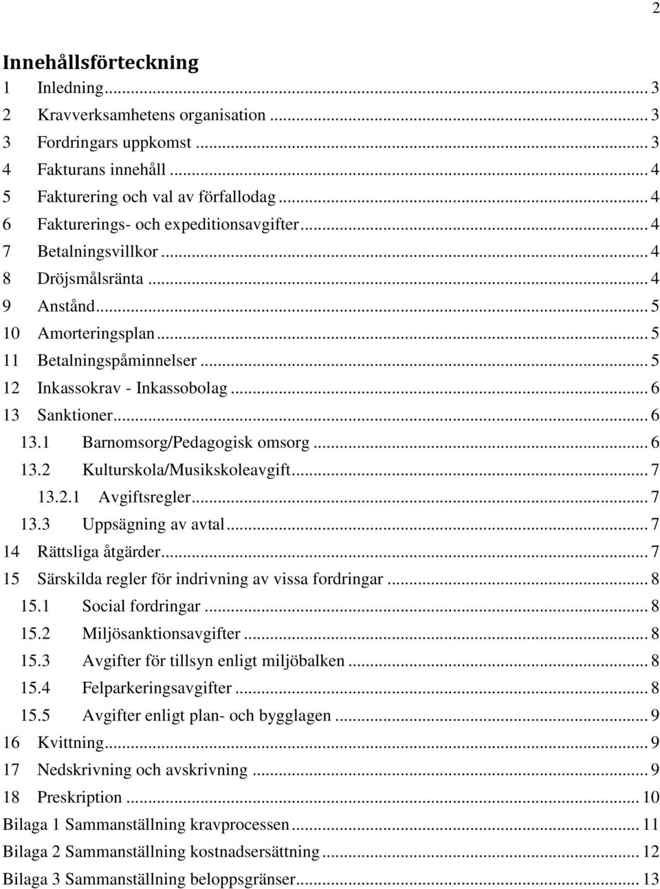.. 6 13 Sanktioner... 6 13.1 Barnomsorg/Pedagogisk omsorg... 6 13.2 Kulturskola/Musikskoleavgift... 7 13.2.1 Avgiftsregler... 7 13.3 Uppsägning av avtal... 7 14 Rättsliga åtgärder.
