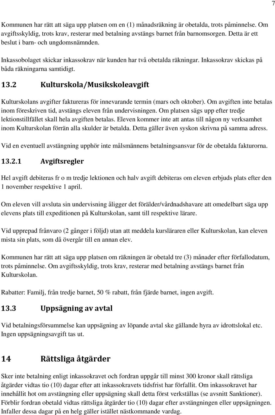 2 Kulturskola/Musikskoleavgift Kulturskolans avgifter faktureras för innevarande termin (mars och oktober). Om avgiften inte betalas inom föreskriven tid, avstängs eleven från undervisningen.
