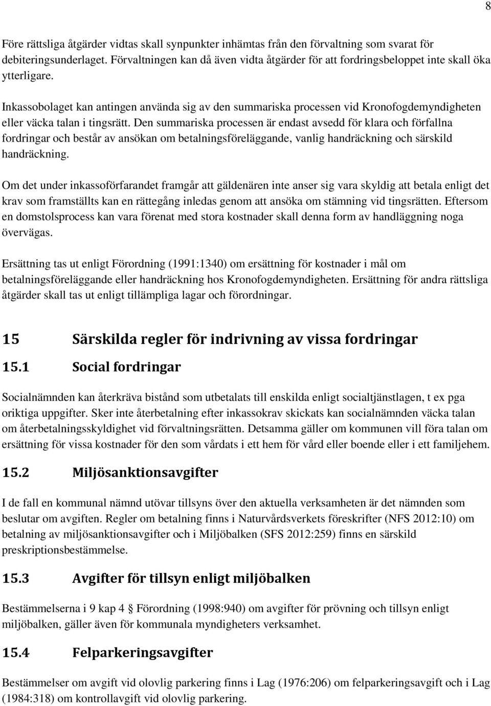 Inkassobolaget kan antingen använda sig av den summariska processen vid Kronofogdemyndigheten eller väcka talan i tingsrätt.