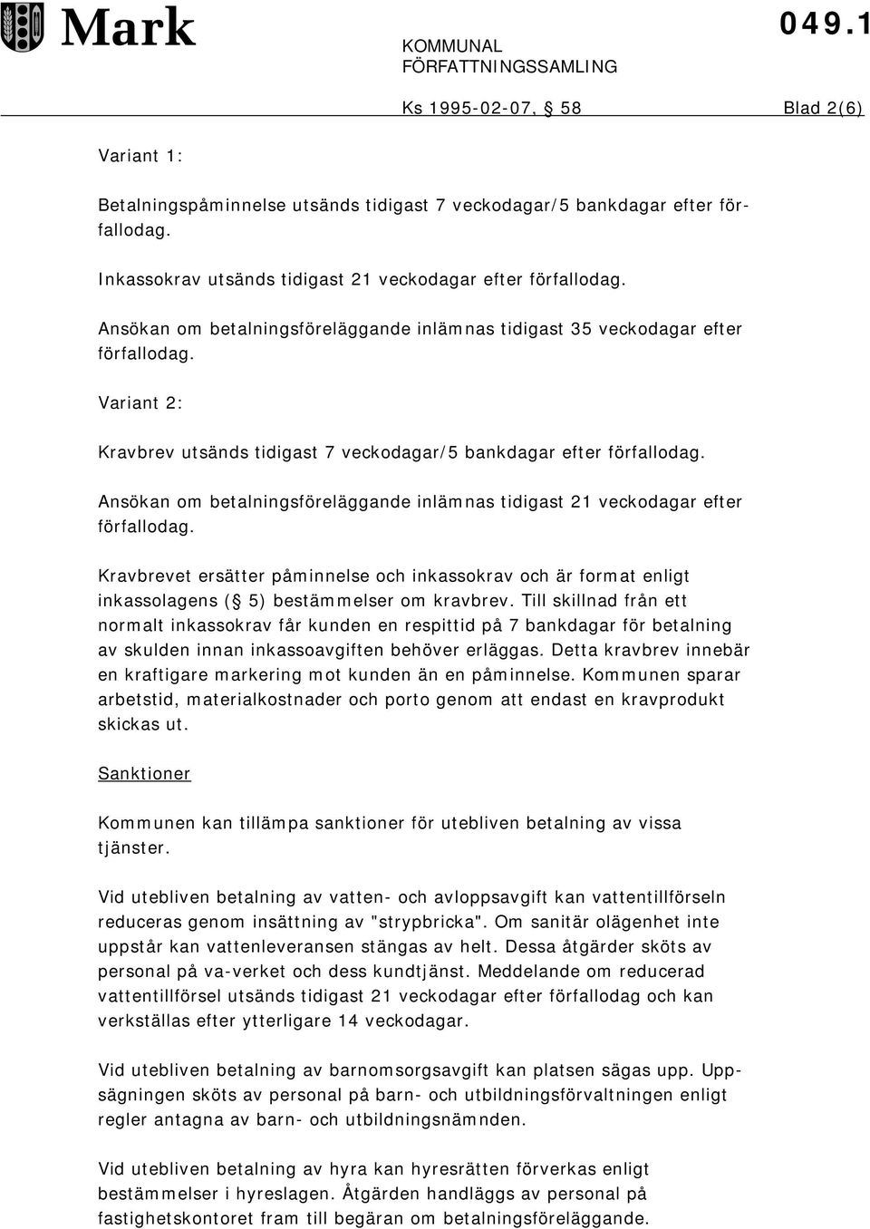 Ansökan om betalningsföreläggande inlämnas tidigast 21 veckodagar efter förfallodag. Kravbrevet ersätter påminnelse och inkassokrav och är format enligt inkassolagens ( 5) bestämmelser om kravbrev.