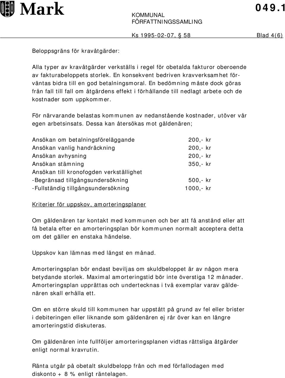 En bedömning måste dock göras från fall till fall om åtgärdens effekt i förhållande till nedlagt arbete och de kostnader som uppkommer.
