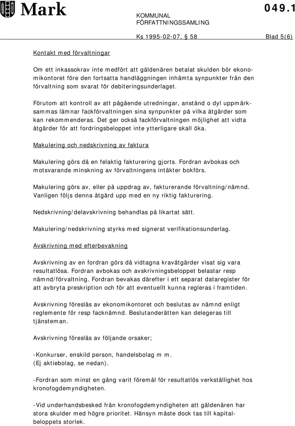 Förutom att kontroll av att pågående utredningar, anstånd o dyl uppmärksammas lämnar fackförvaltningen sina synpunkter på vilka åtgärder som kan rekommenderas.